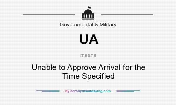 What does UA mean? It stands for Unable to Approve Arrival for the Time Specified