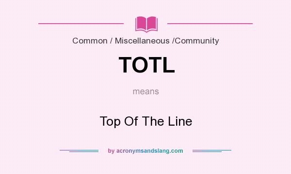 What does TOTL mean? It stands for Top Of The Line