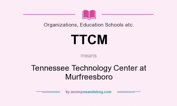 What does TTCM mean? It stands for Tennessee Technology Center at Murfreesboro
