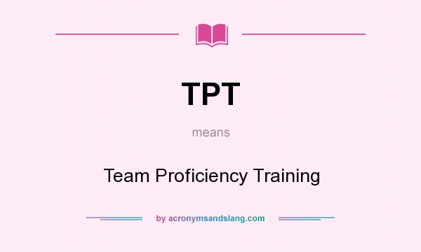 What does TPT mean? It stands for Team Proficiency Training