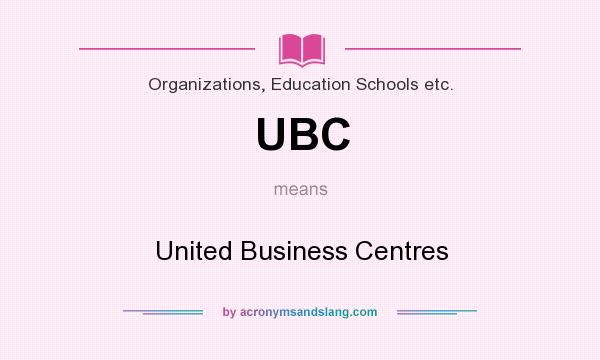 What does UBC mean? It stands for United Business Centres