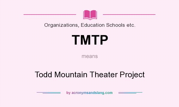 What does TMTP mean? It stands for Todd Mountain Theater Project