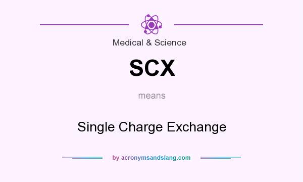 What does SCX mean? It stands for Single Charge Exchange