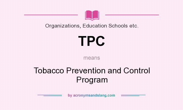 What does TPC mean? It stands for Tobacco Prevention and Control Program