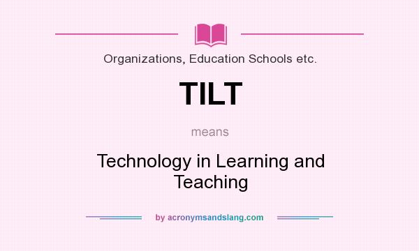 What does TILT mean? It stands for Technology in Learning and Teaching