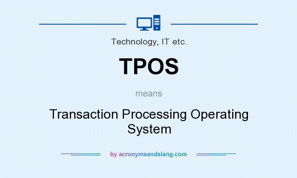 What does TPOS mean? It stands for Transaction Processing Operating System