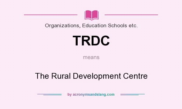 What does TRDC mean? It stands for The Rural Development Centre