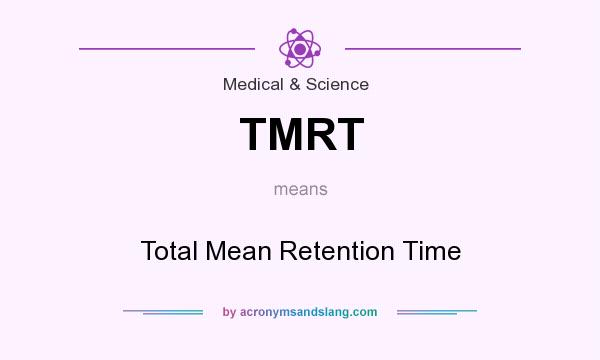 What does TMRT mean? It stands for Total Mean Retention Time