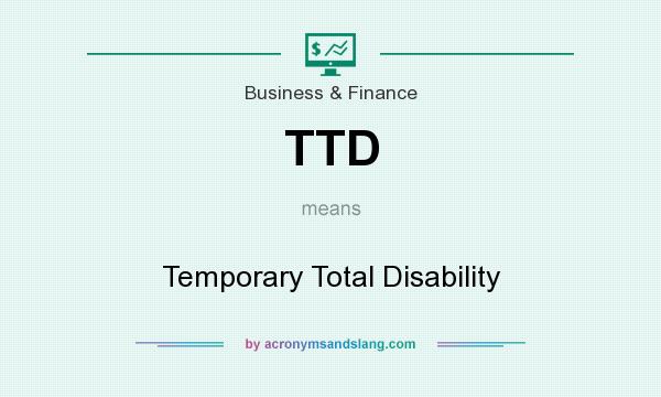What does TTD mean? It stands for Temporary Total Disability