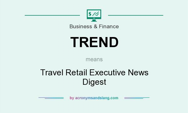 What does TREND mean? It stands for Travel Retail Executive News Digest