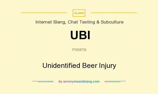 What does UBI mean? It stands for Unidentified Beer Injury