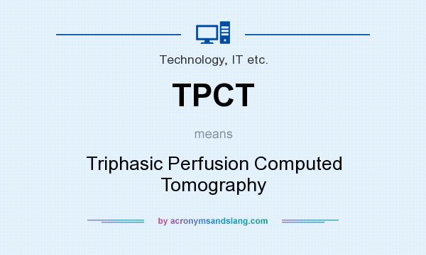 What does TPCT mean? It stands for Triphasic Perfusion Computed Tomography