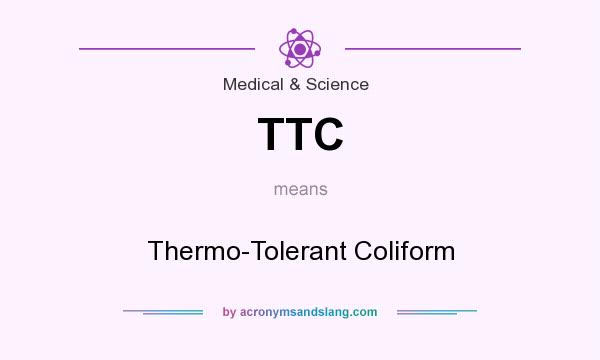 What does TTC mean? It stands for Thermo-Tolerant Coliform