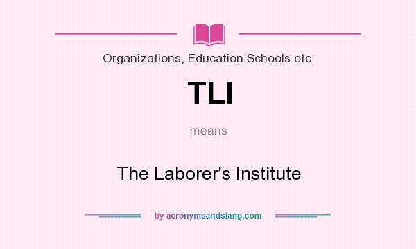 What does TLI mean? It stands for The Laborer`s Institute
