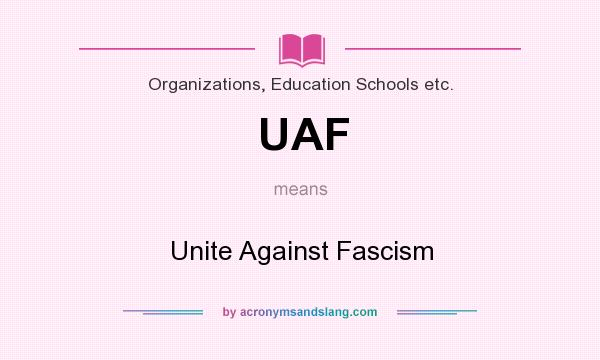 What does UAF mean? It stands for Unite Against Fascism