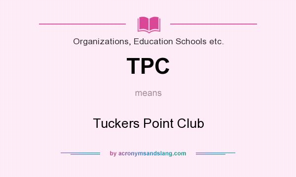 What does TPC mean? It stands for Tuckers Point Club