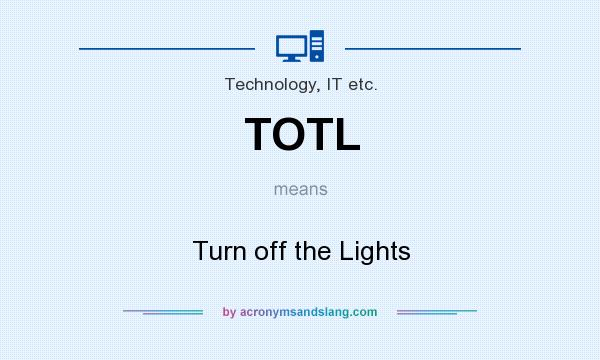 What does TOTL mean? It stands for Turn off the Lights