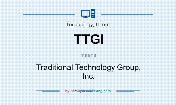 What does TTGI mean? It stands for Traditional Technology Group, Inc.