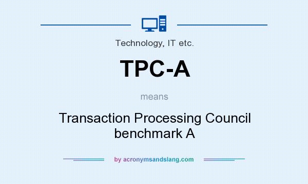 What does TPC-A mean? It stands for Transaction Processing Council benchmark A