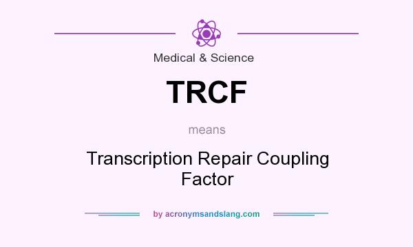 What does TRCF mean? It stands for Transcription Repair Coupling Factor
