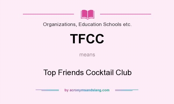 What does TFCC mean? It stands for Top Friends Cocktail Club