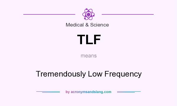 What does TLF mean? It stands for Tremendously Low Frequency