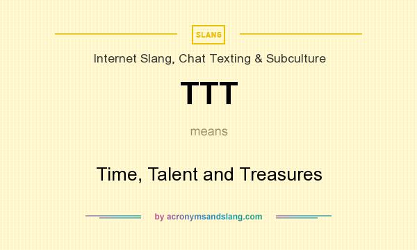 What does TTT mean? It stands for Time, Talent and Treasures