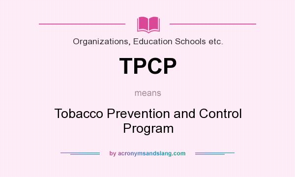 What does TPCP mean? It stands for Tobacco Prevention and Control Program