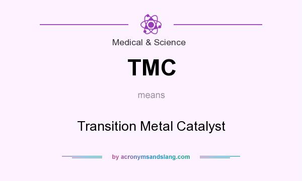 What does TMC mean? It stands for Transition Metal Catalyst
