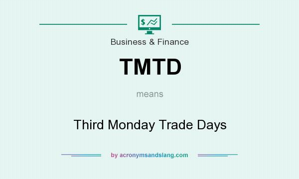 What does TMTD mean? It stands for Third Monday Trade Days