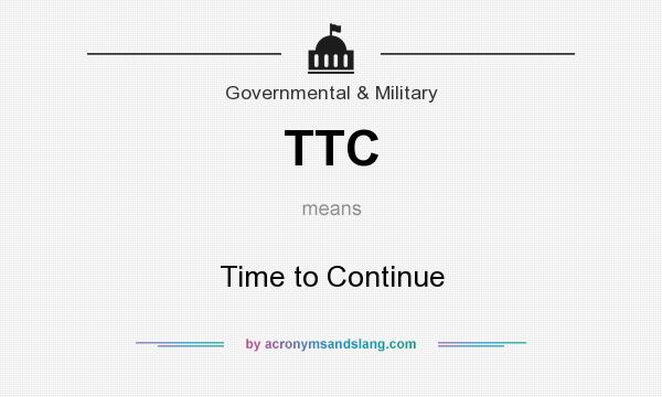 What does TTC mean? It stands for Time to Continue