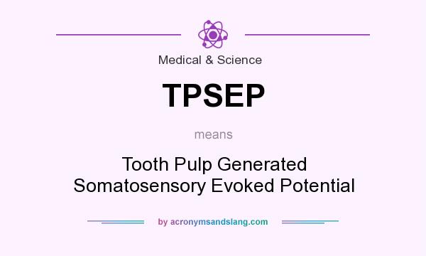 What does TPSEP mean? It stands for Tooth Pulp Generated Somatosensory Evoked Potential