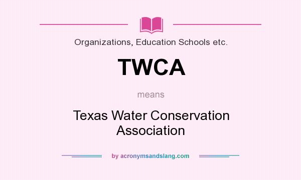 What does TWCA mean? It stands for Texas Water Conservation Association