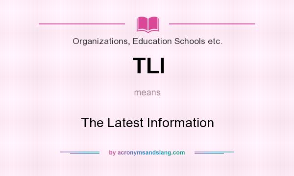 What does TLI mean? It stands for The Latest Information