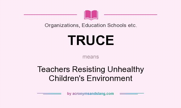 What does TRUCE mean? It stands for Teachers Resisting Unhealthy Children`s Environment