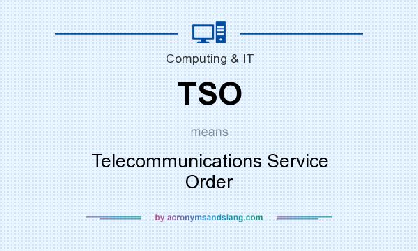 What does TSO mean? It stands for Telecommunications Service Order
