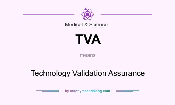 What does TVA mean? It stands for Technology Validation Assurance