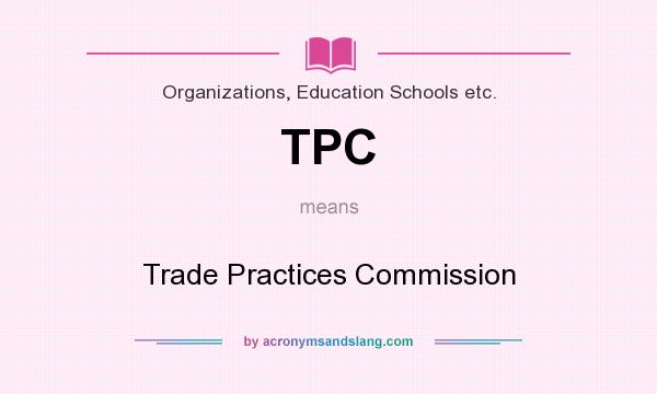 What does TPC mean? It stands for Trade Practices Commission