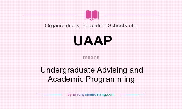 What does UAAP mean? It stands for Undergraduate Advising and Academic Programming