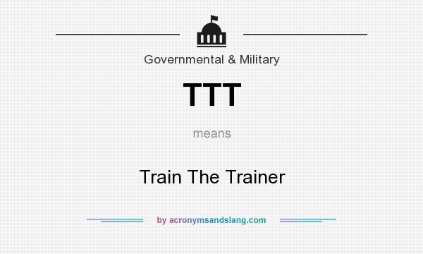 What does TTT mean? It stands for Train The Trainer