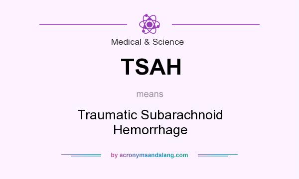 What does TSAH mean? It stands for Traumatic Subarachnoid Hemorrhage