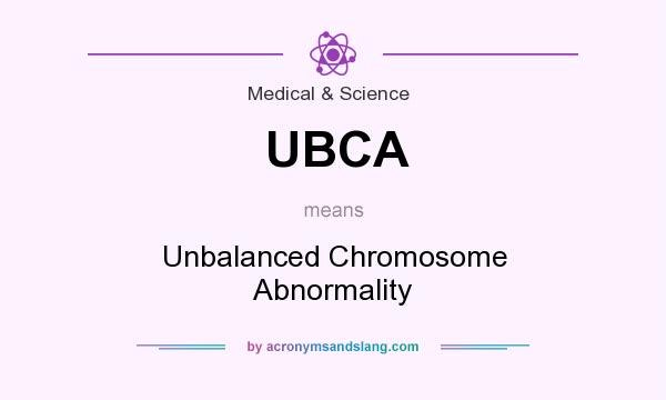 What does UBCA mean? It stands for Unbalanced Chromosome Abnormality