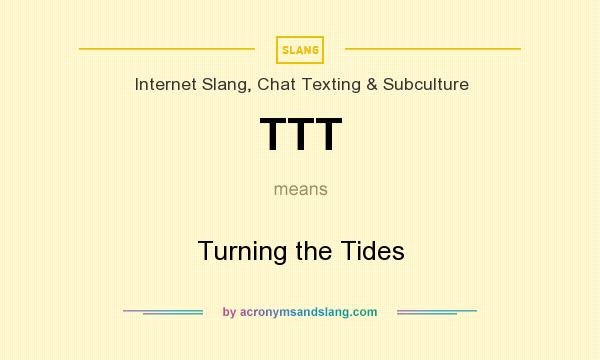 What does TTT mean? It stands for Turning the Tides