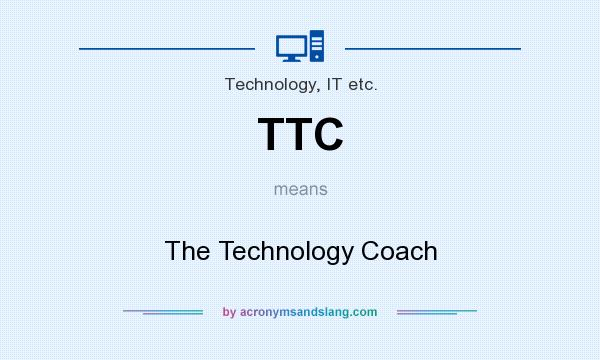 What does TTC mean? It stands for The Technology Coach