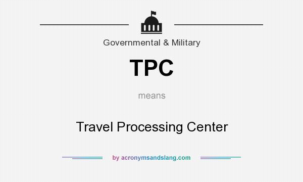 What does TPC mean? It stands for Travel Processing Center