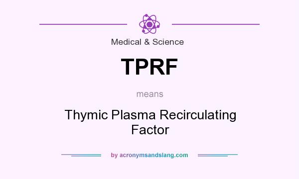 What does TPRF mean? It stands for Thymic Plasma Recirculating Factor
