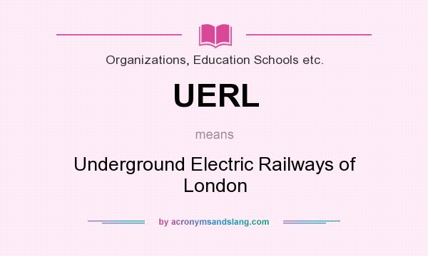 What does UERL mean? It stands for Underground Electric Railways of London