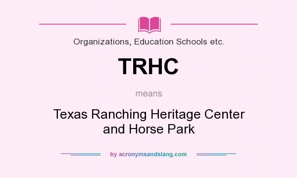 What does TRHC mean? It stands for Texas Ranching Heritage Center and Horse Park