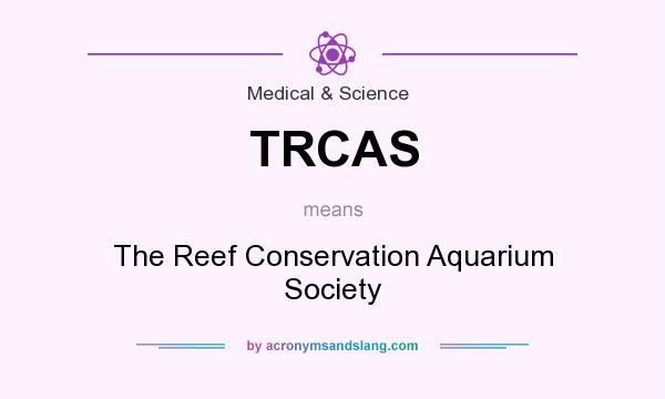 What does TRCAS mean? It stands for The Reef Conservation Aquarium Society