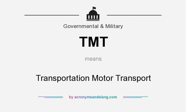 What does TMT mean? It stands for Transportation Motor Transport